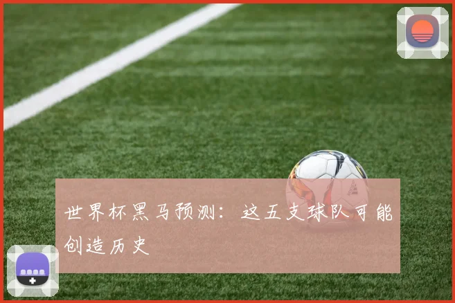 世界杯黑马预测：这五支球队可能创造历史
